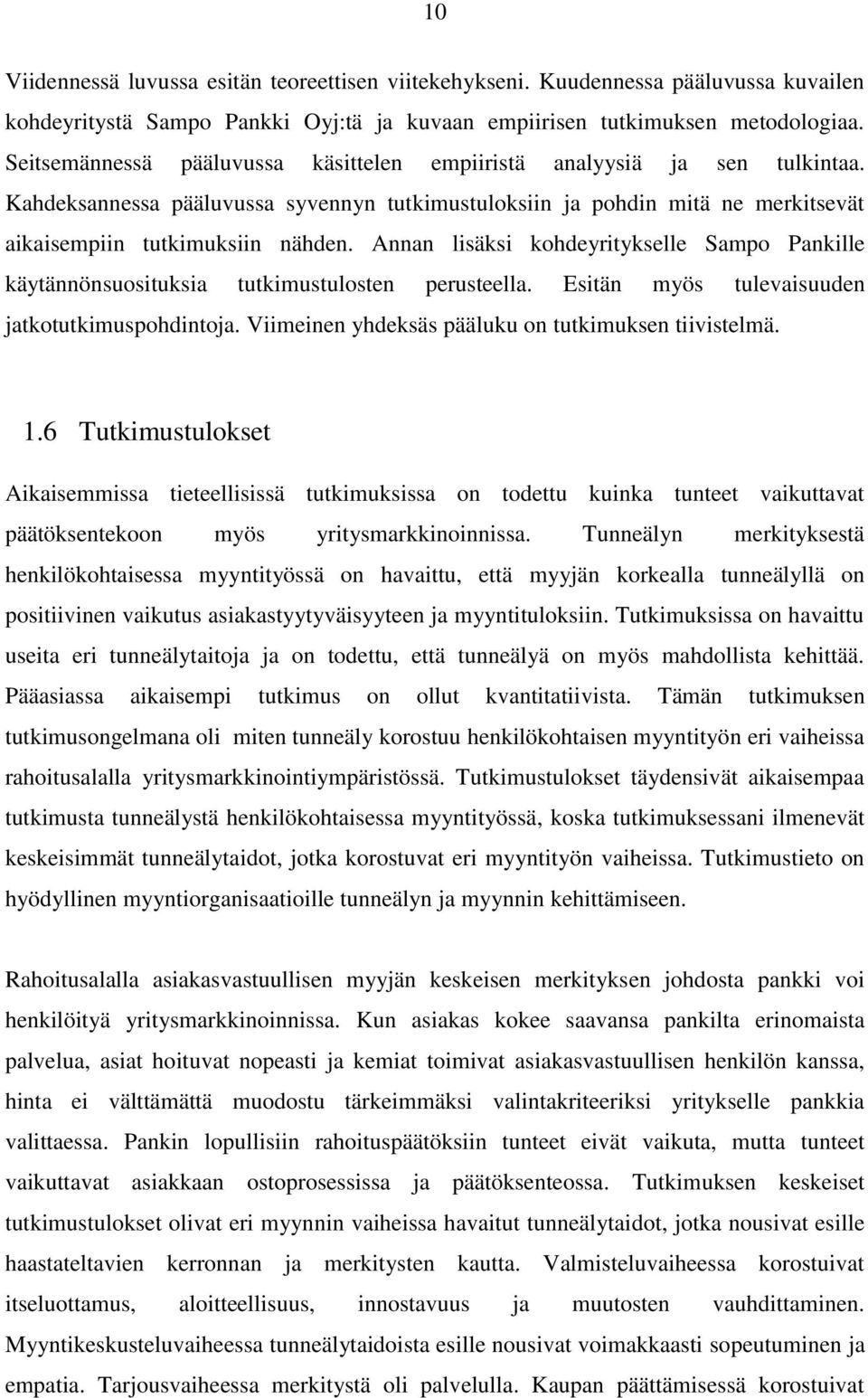 Annan lisäksi kohdeyritykselle Sampo Pankille käytännönsuosituksia tutkimustulosten perusteella. Esitän myös tulevaisuuden jatkotutkimuspohdintoja.