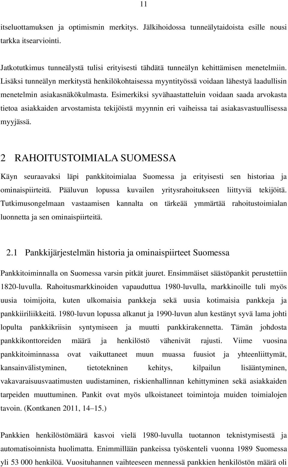 Esimerkiksi syvähaastatteluin voidaan saada arvokasta tietoa asiakkaiden arvostamista tekijöistä myynnin eri vaiheissa tai asiakasvastuullisessa myyjässä.