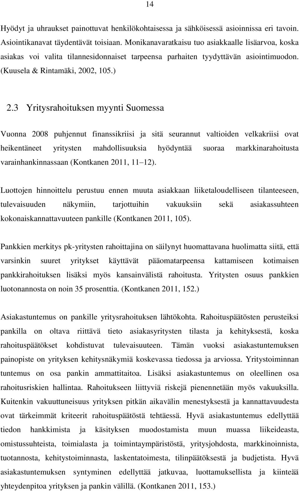 3 Yritysrahoituksen myynti Suomessa Vuonna 2008 puhjennut finanssikriisi ja sitä seurannut valtioiden velkakriisi ovat heikentäneet yritysten mahdollisuuksia hyödyntää suoraa markkinarahoitusta