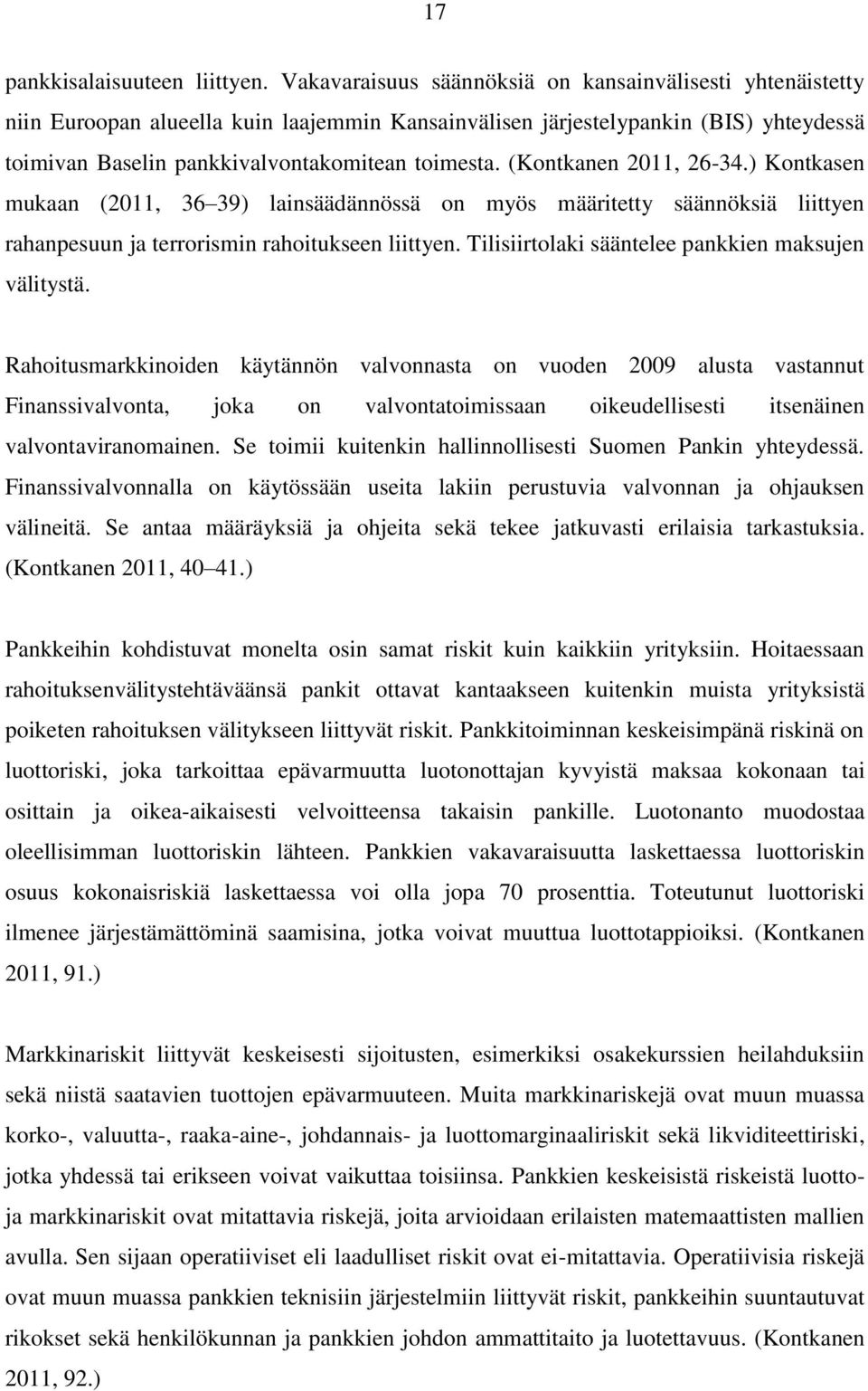 (Kontkanen 2011, 26-34.) Kontkasen mukaan (2011, 36 39) lainsäädännössä on myös määritetty säännöksiä liittyen rahanpesuun ja terrorismin rahoitukseen liittyen.