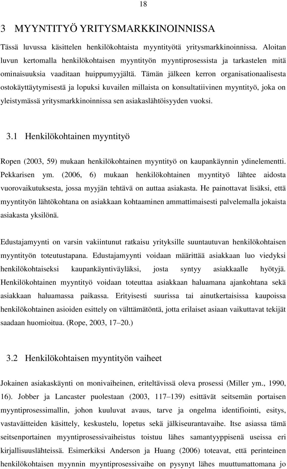 Tämän jälkeen kerron organisationaalisesta ostokäyttäytymisestä ja lopuksi kuvailen millaista on konsultatiivinen myyntityö, joka on yleistymässä yritysmarkkinoinnissa sen asiakaslähtöisyyden vuoksi.