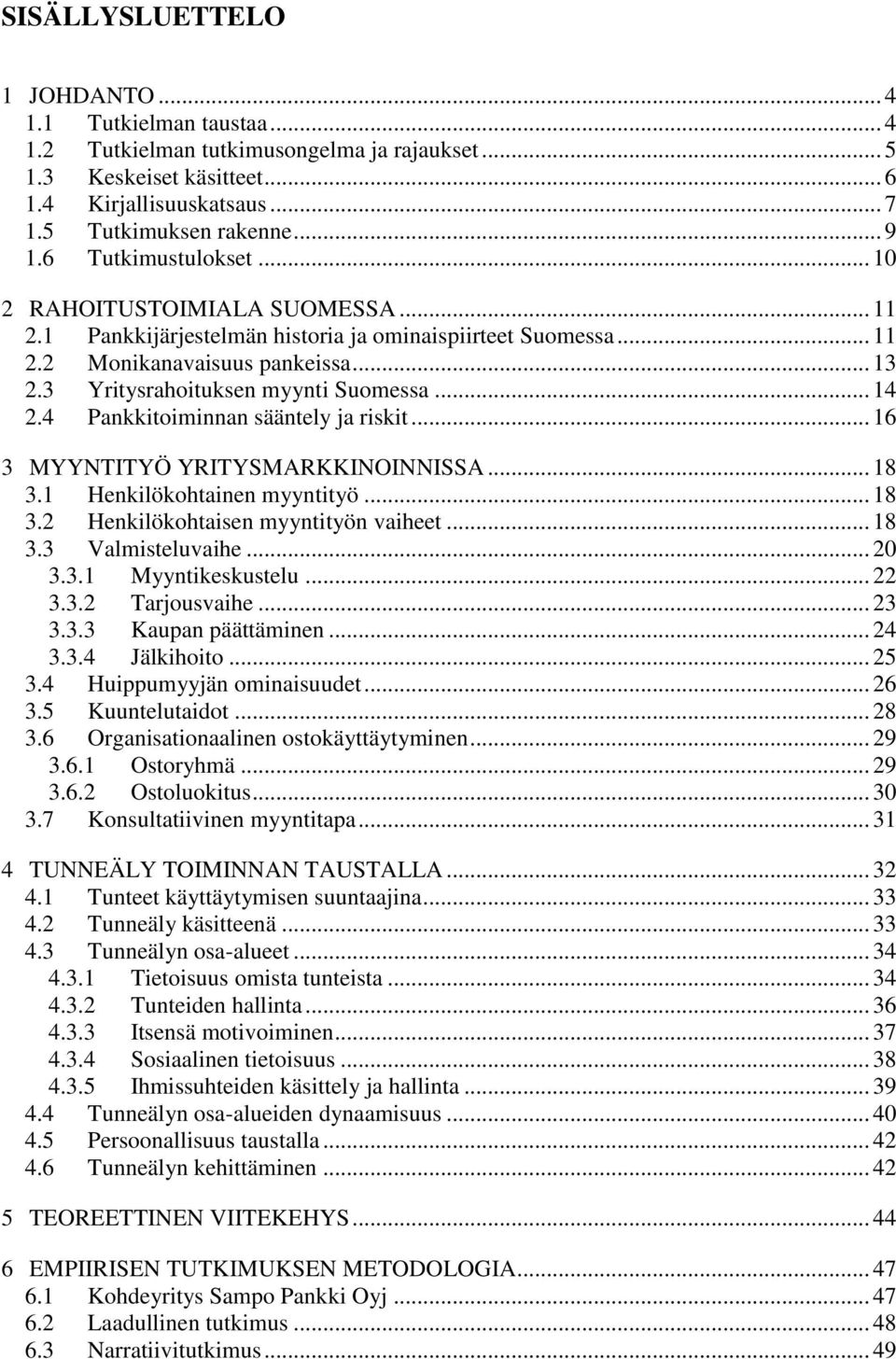 .. 14 2.4 Pankkitoiminnan sääntely ja riskit... 16 3 MYYNTITYÖ YRITYSMARKKINOINNISSA... 18 3.1 Henkilökohtainen myyntityö... 18 3.2 Henkilökohtaisen myyntityön vaiheet... 18 3.3 Valmisteluvaihe... 20 3.