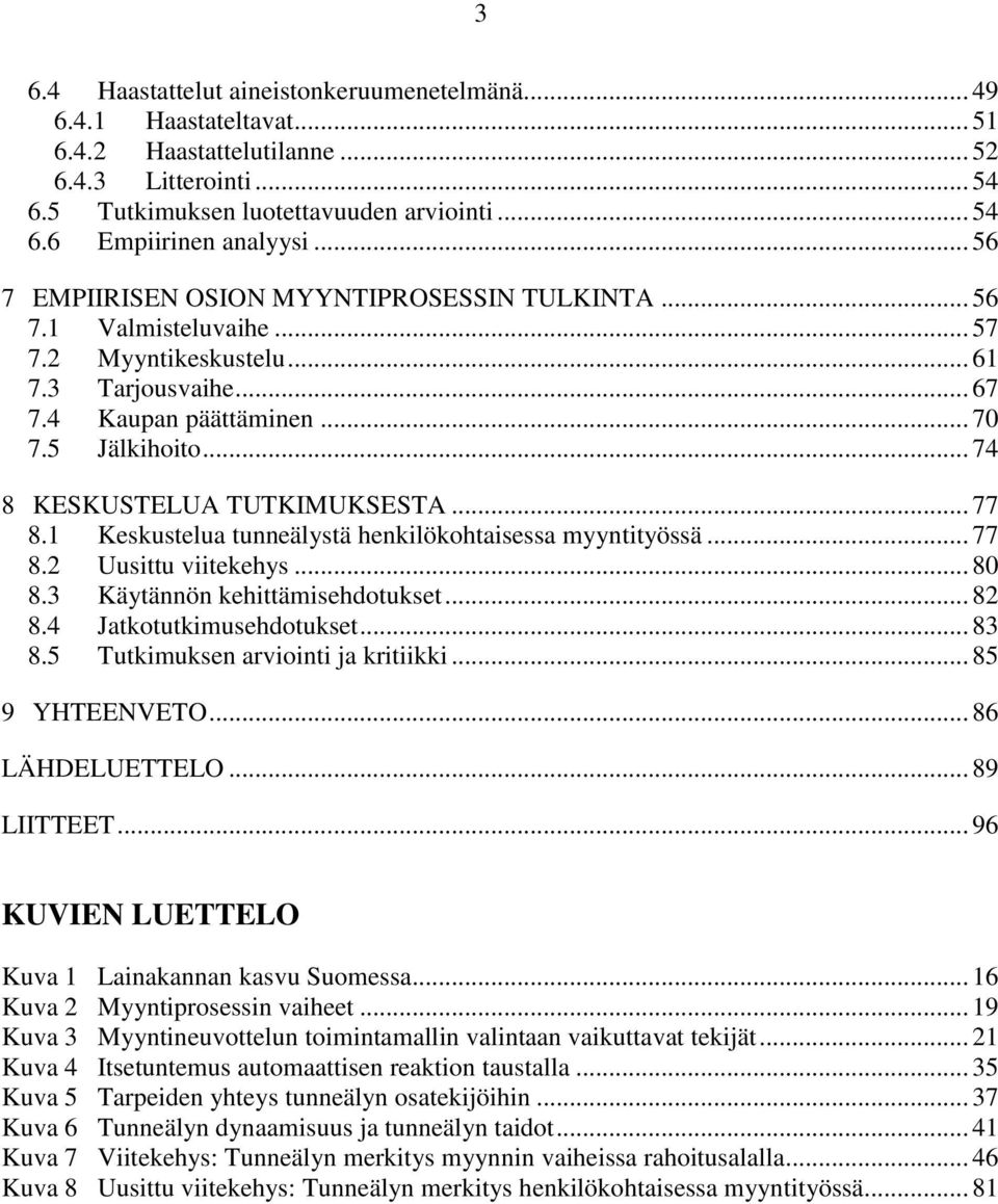 .. 74 8 KESKUSTELUA TUTKIMUKSESTA... 77 8.1 Keskustelua tunneälystä henkilökohtaisessa myyntityössä... 77 8.2 Uusittu viitekehys... 80 8.3 Käytännön kehittämisehdotukset... 82 8.