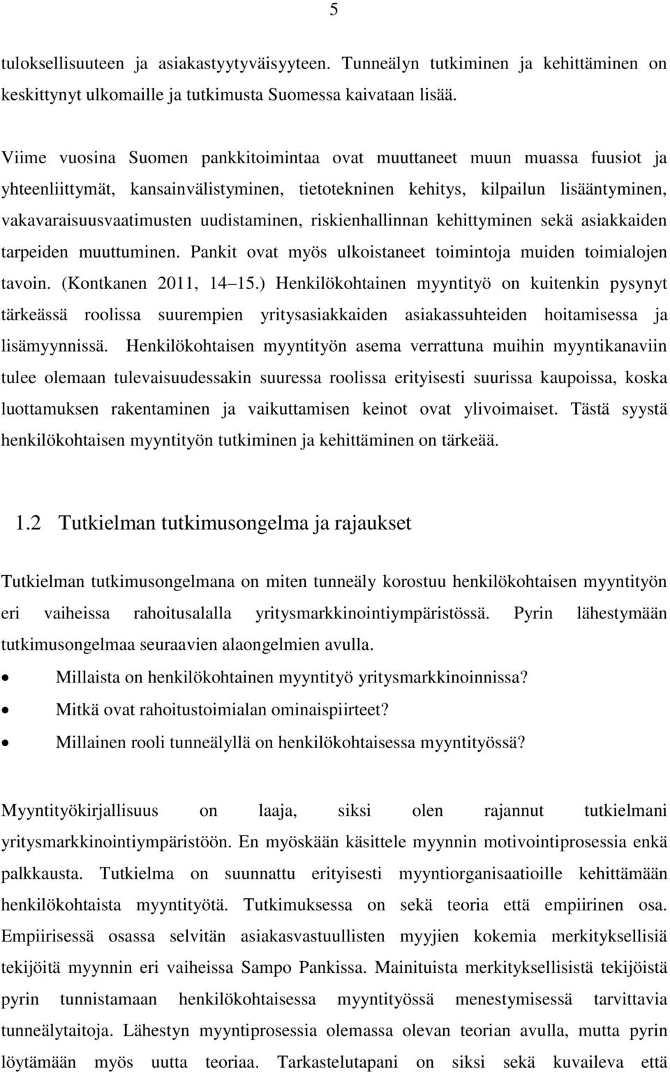 uudistaminen, riskienhallinnan kehittyminen sekä asiakkaiden tarpeiden muuttuminen. Pankit ovat myös ulkoistaneet toimintoja muiden toimialojen tavoin. (Kontkanen 2011, 14 15.