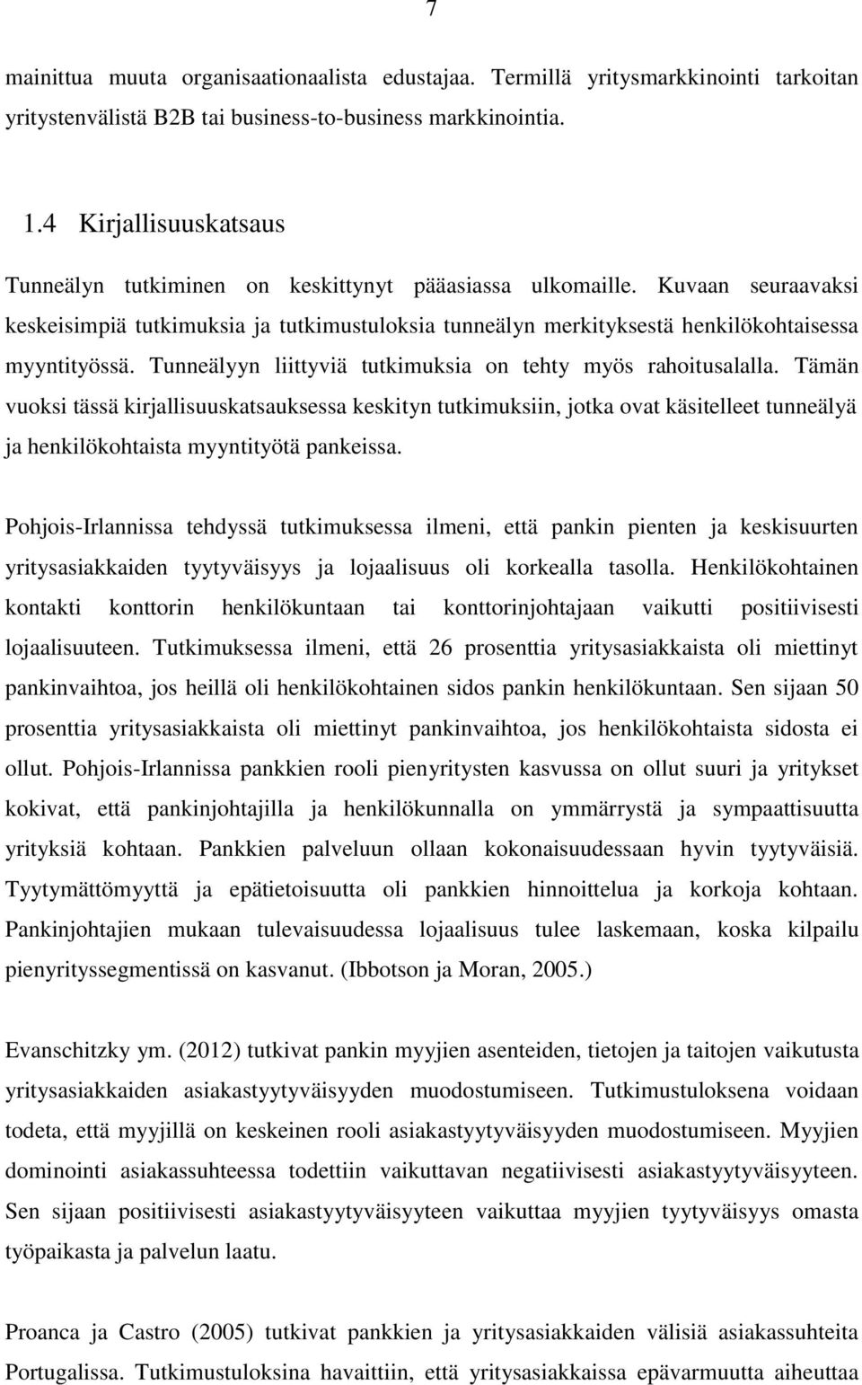 Kuvaan seuraavaksi keskeisimpiä tutkimuksia ja tutkimustuloksia tunneälyn merkityksestä henkilökohtaisessa myyntityössä. Tunneälyyn liittyviä tutkimuksia on tehty myös rahoitusalalla.