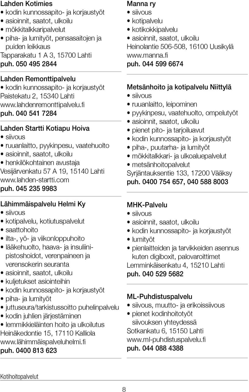 040 541 7284 Lahden Startti Kotiapu Hoiva ruuanlaitto, pyykinpesu, vaatehuolto henkilökohtainen avustaja Vesijärvenkatu 57 A 19, 15140 Lahti www.lahden-startti.com puh.