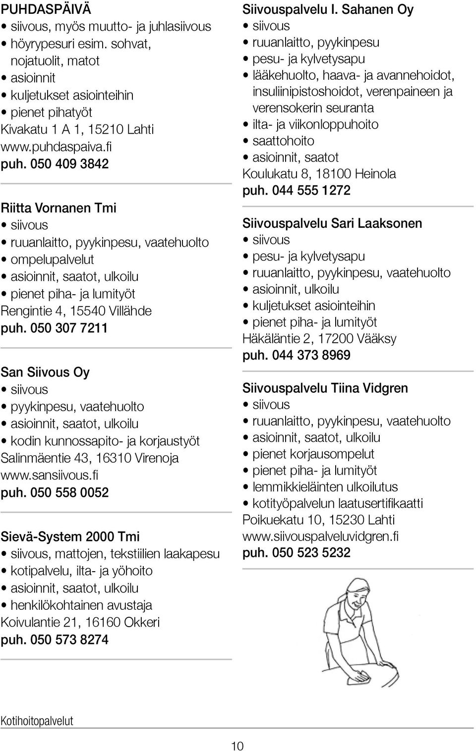 050 307 7211 San Siivous Oy pyykinpesu, vaatehuolto kodin kunnossapito- ja korjaustyöt Salinmäentie 43, 16310 Virenoja www.sansiivous.fi puh.