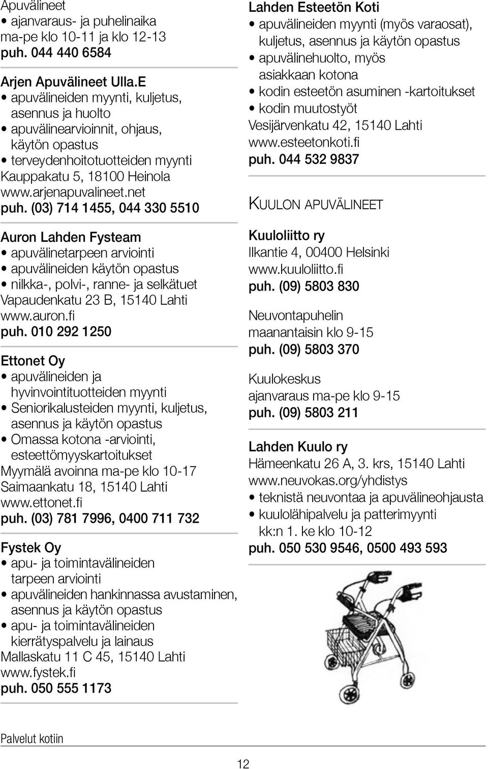 (03) 714 1455, 044 330 5510 Auron Lahden Fysteam apuvälinetarpeen arviointi apuvälineiden käytön opastus nilkka-, polvi-, ranne- ja selkätuet Vapaudenkatu 23 B, 15140 Lahti www.auron.fi puh.
