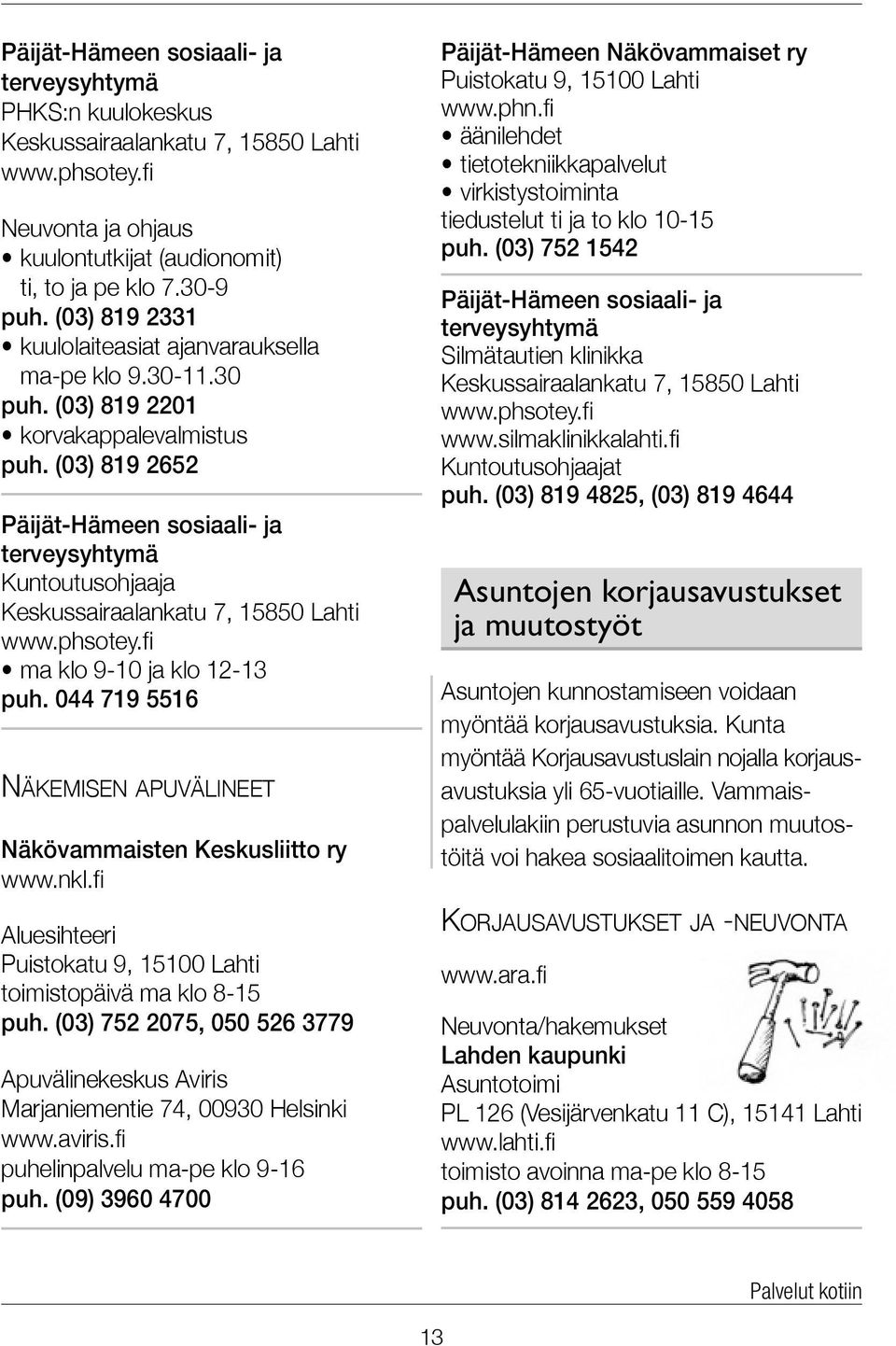 (03) 819 2652 Päijät-Hämeen sosiaali- ja terveysyhtymä Kuntoutusohjaaja Keskussairaalankatu 7, 15850 Lahti ma klo 9-10 ja klo 12-13 puh.