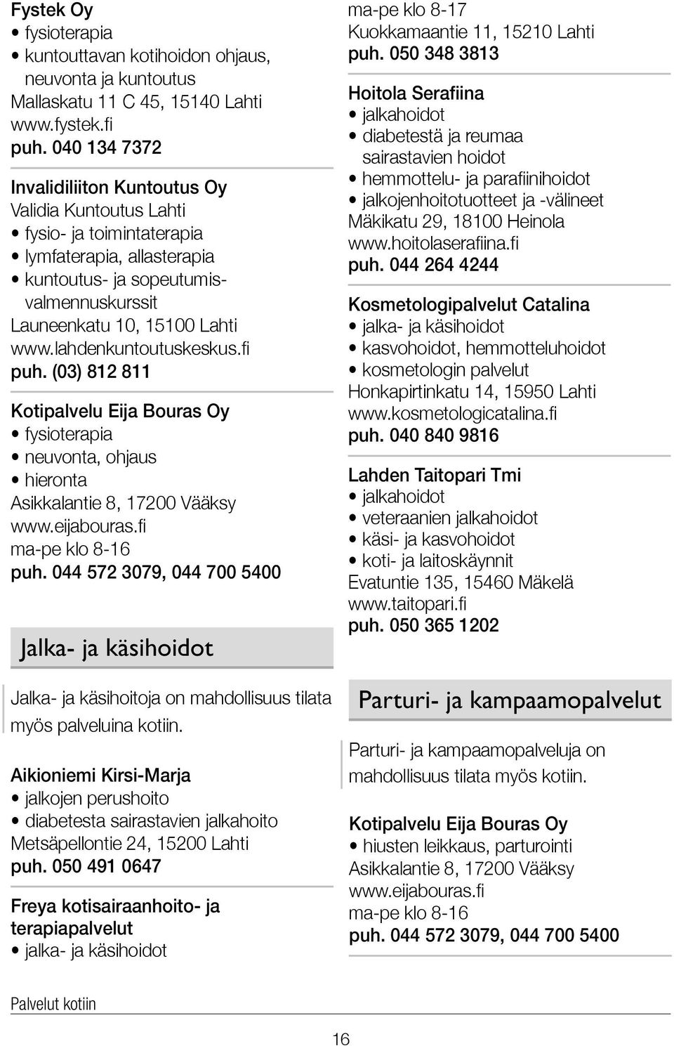 lahdenkuntoutuskeskus.fi puh. (03) 812 811 Kotipalvelu Eija Bouras Oy fysioterapia neuvonta, ohjaus hieronta Asikkalantie 8, 17200 Vääksy www.eijabouras.fi ma-pe klo 8-16 puh.