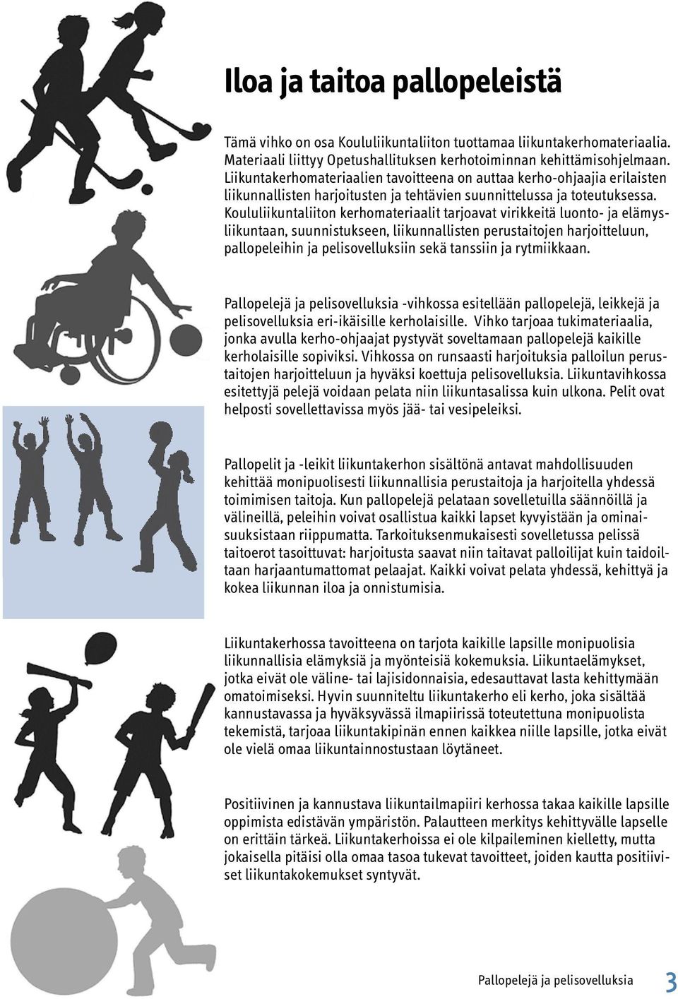 Koululiikuntaliiton kerhomateriaalit tarjoavat virikkeitä luonto- ja elämysliikuntaan, suunnistukseen, liikunnallisten perustaitojen harjoitteluun, pallopeleihin ja pelisovelluksiin sekä tanssiin ja