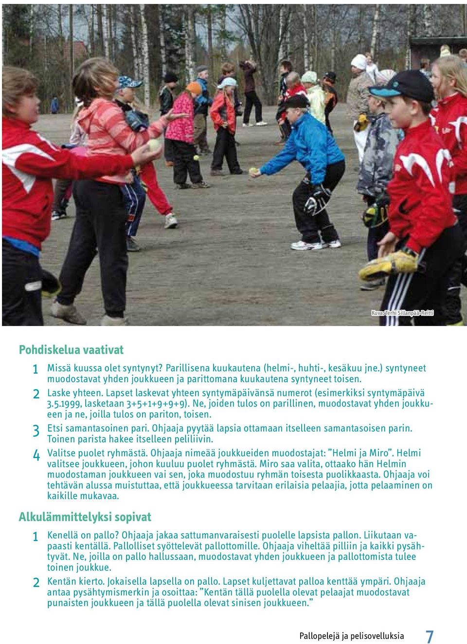 1999, lasketaan 3+5+1+9+9+9). Ne, joiden tulos on parillinen, muodostavat yhden joukkueen ja ne, joilla tulos on pariton, toisen. 3 Etsi samantasoinen pari.