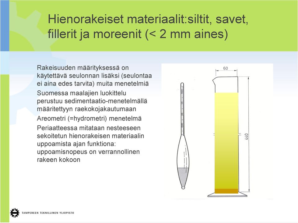 perustuu sedimentaatio-menetelmällä määritettyyn raekokojakautumaan Areometri (=hydrometri) menetelmä Periaatteessa