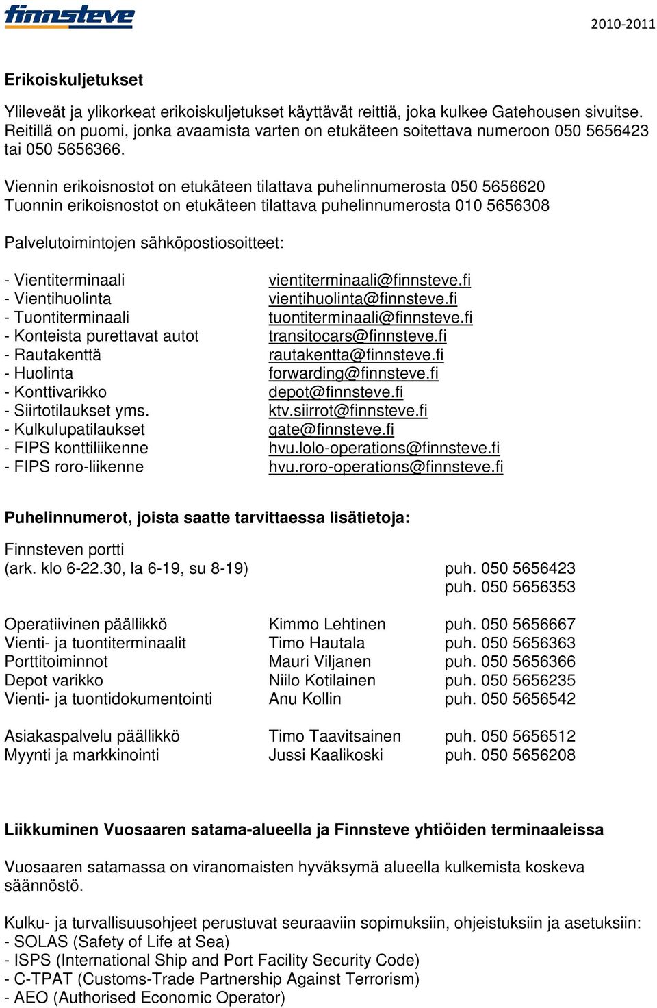 Viennin erikoisnostot on etukäteen tilattava puhelinnumerosta 050 5656620 Tuonnin erikoisnostot on etukäteen tilattava puhelinnumerosta 010 5656308 Palvelutoimintojen sähköpostiosoitteet: -