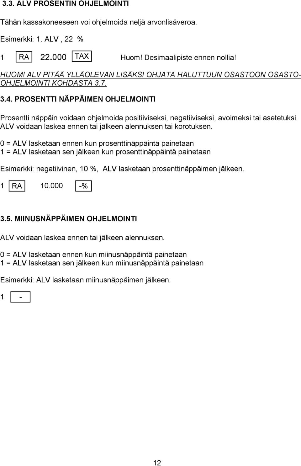 PROSENTTI NÄPPÄIMEN OHJELMOINTI Prosentti näppäin voidaan ohjelmoida positiiviseksi, negatiiviseksi, avoimeksi tai asetetuksi. ALV voidaan laskea ennen tai jälkeen alennuksen tai korotuksen.