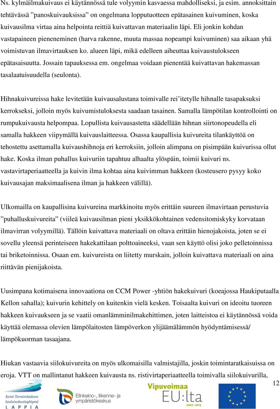 Eli jonkin kohdan vastapaineen pieneneminen (harva rakenne, muuta massaa nopeampi kuivuminen) saa aikaan yhä voimistuvan ilmavirtauksen ko.