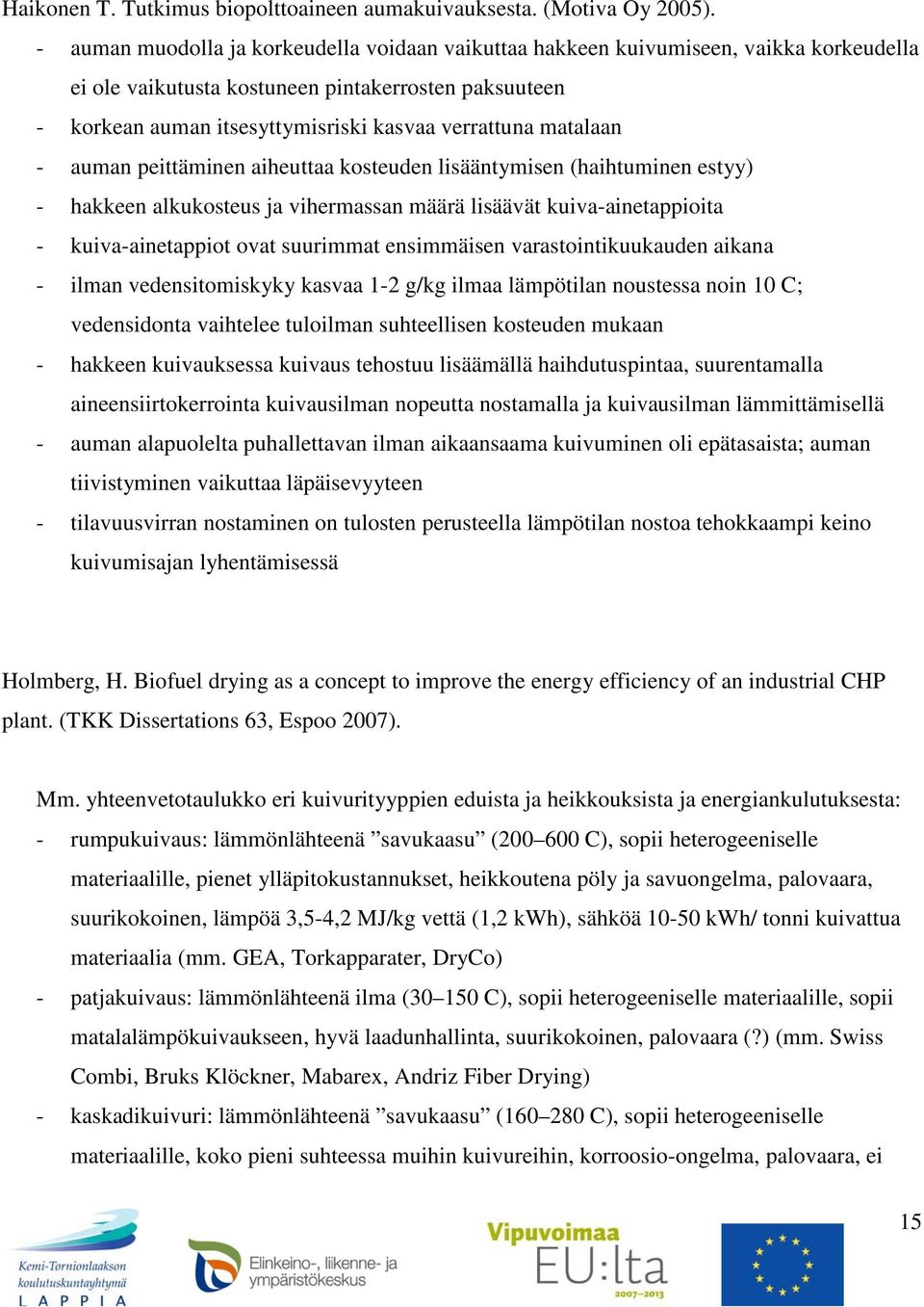 matalaan - auman peittäminen aiheuttaa kosteuden lisääntymisen (haihtuminen estyy) - hakkeen alkukosteus ja vihermassan määrä lisäävät kuiva-ainetappioita - kuiva-ainetappiot ovat suurimmat