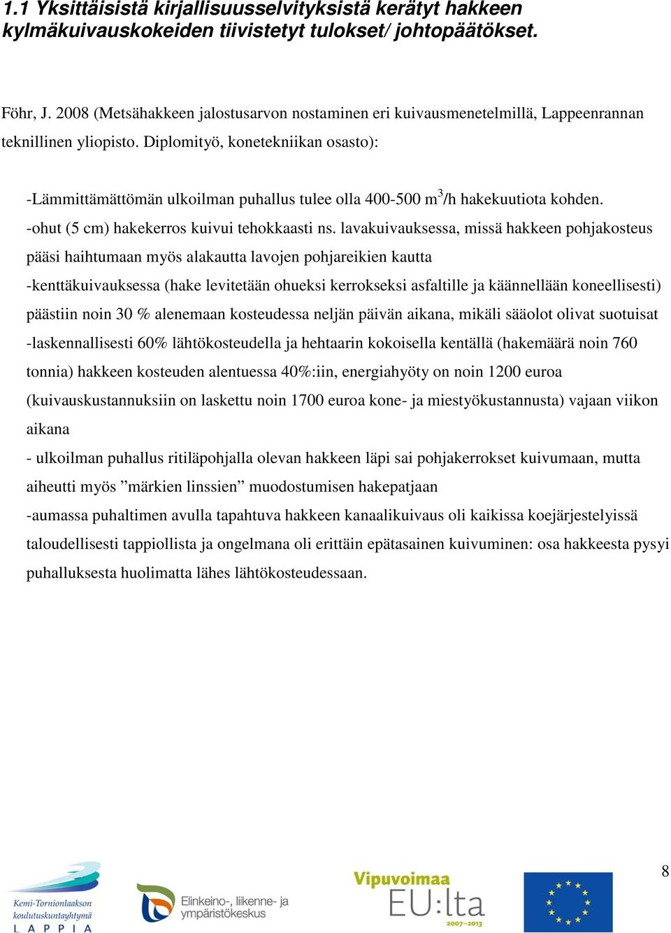 Diplomityö, konetekniikan osasto): -Lämmittämättömän ulkoilman puhallus tulee olla 400-500 m 3 /h hakekuutiota kohden. -ohut (5 cm) hakekerros kuivui tehokkaasti ns.