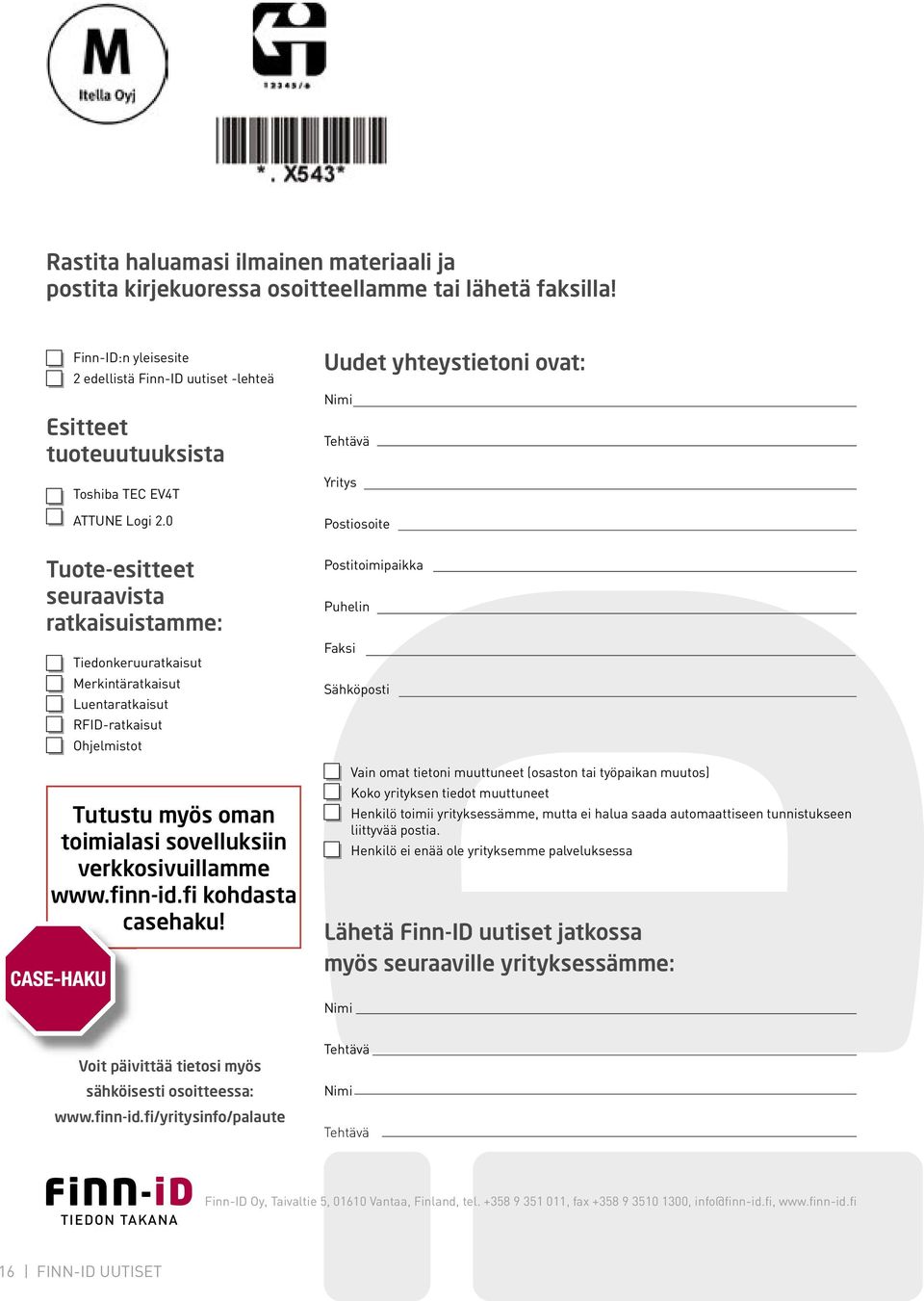 0 Tuote-esitteet seuraavista ratkaisuistamme: Tiedonkeruuratkaisut Merkintäratkaisut Luentaratkaisut RFID-ratkaisut Ohjelmistot Tutustu myös oman toimialasi sovelluksiin verkkosivuillamme www.finn-id.