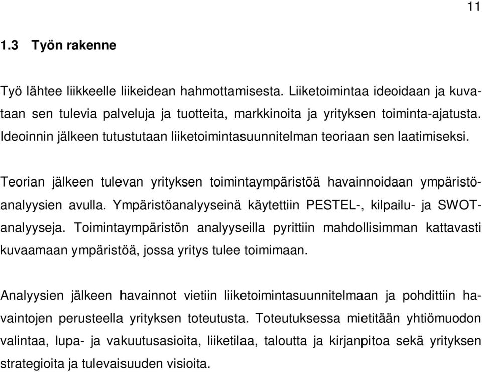 Ympäristöanalyyseinä käytettiin PESTEL-, kilpailu- ja SWOTanalyyseja. Toimintaympäristön analyyseilla pyrittiin mahdollisimman kattavasti kuvaamaan ympäristöä, jossa yritys tulee toimimaan.