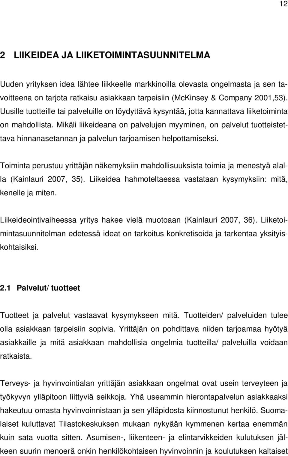 Mikäli liikeideana on palvelujen myyminen, on palvelut tuotteistettava hinnanasetannan ja palvelun tarjoamisen helpottamiseksi.