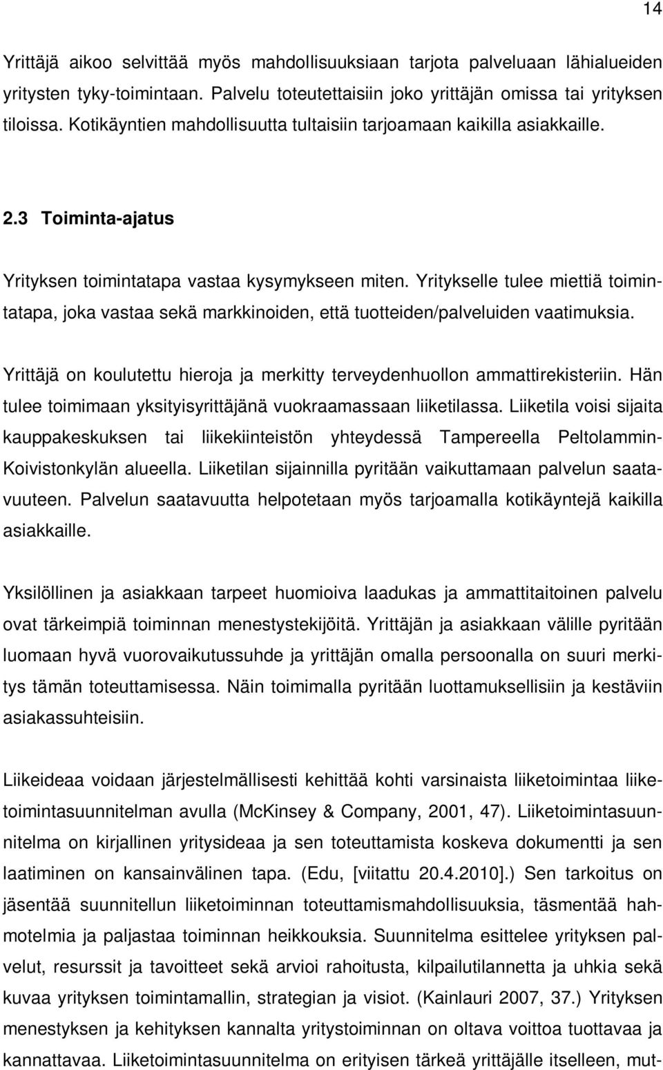 Yritykselle tulee miettiä toimintatapa, joka vastaa sekä markkinoiden, että tuotteiden/palveluiden vaatimuksia. Yrittäjä on koulutettu hieroja ja merkitty terveydenhuollon ammattirekisteriin.