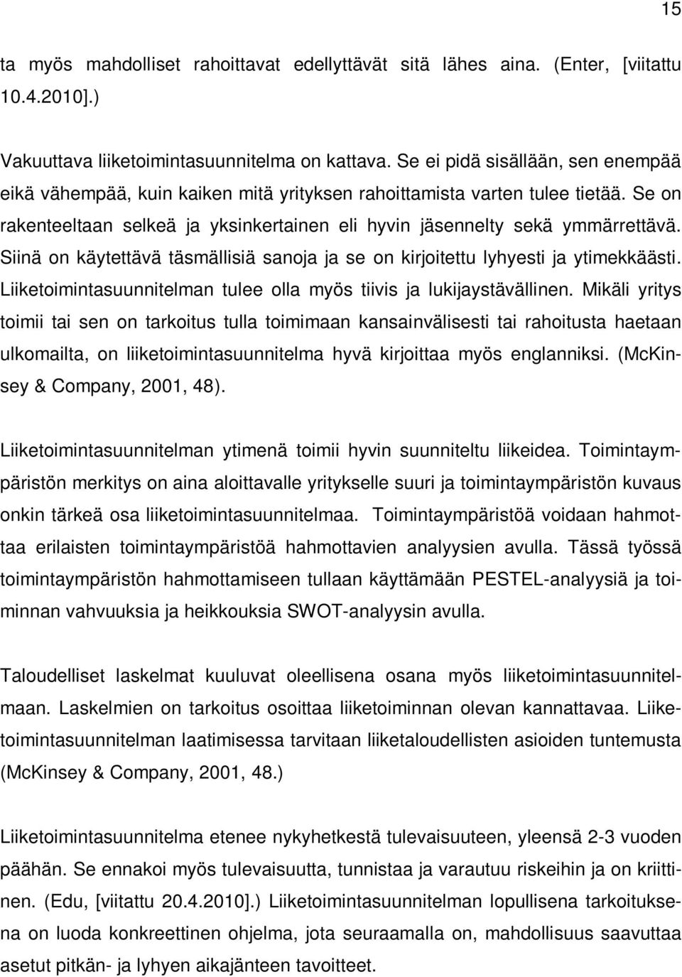 Siinä on käytettävä täsmällisiä sanoja ja se on kirjoitettu lyhyesti ja ytimekkäästi. Liiketoimintasuunnitelman tulee olla myös tiivis ja lukijaystävällinen.