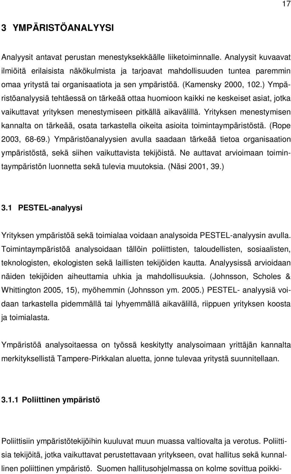 ) Ympäristöanalyysiä tehtäessä on tärkeää ottaa huomioon kaikki ne keskeiset asiat, jotka vaikuttavat yrityksen menestymiseen pitkällä aikavälillä.