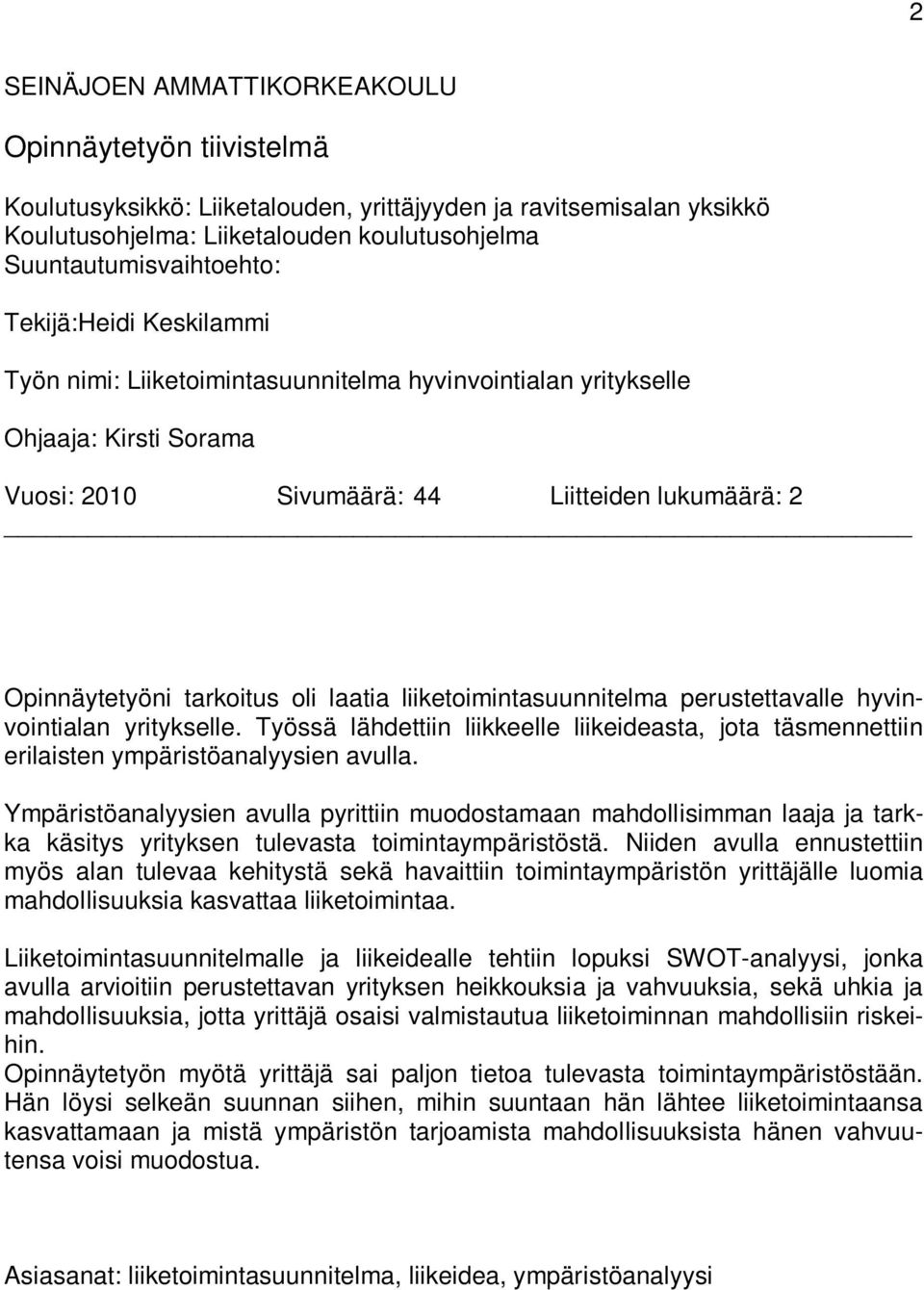 liiketoimintasuunnitelma perustettavalle hyvinvointialan yritykselle. Työssä lähdettiin liikkeelle liikeideasta, jota täsmennettiin erilaisten ympäristöanalyysien avulla.