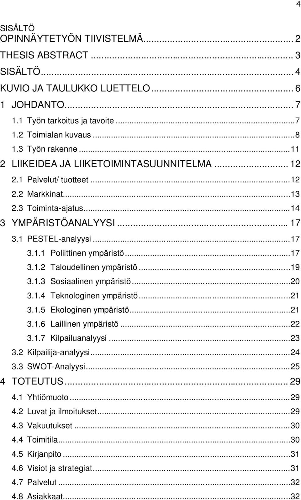 ..17 3.1.2 Taloudellinen ympäristö...19 3.1.3 Sosiaalinen ympäristö...20 3.1.4 Teknologinen ympäristö...21 3.1.5 Ekologinen ympäristö...21 3.1.6 Laillinen ympäristö...22 3.1.7 Kilpailuanalyysi...23 3.