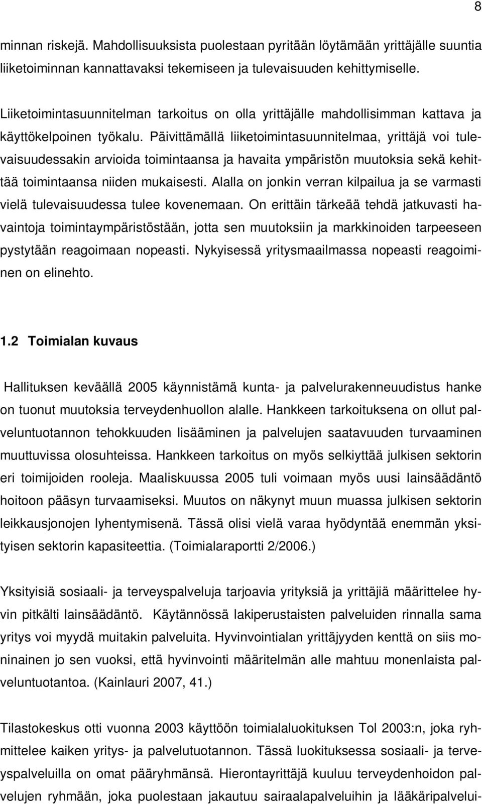 Päivittämällä liiketoimintasuunnitelmaa, yrittäjä voi tulevaisuudessakin arvioida toimintaansa ja havaita ympäristön muutoksia sekä kehittää toimintaansa niiden mukaisesti.