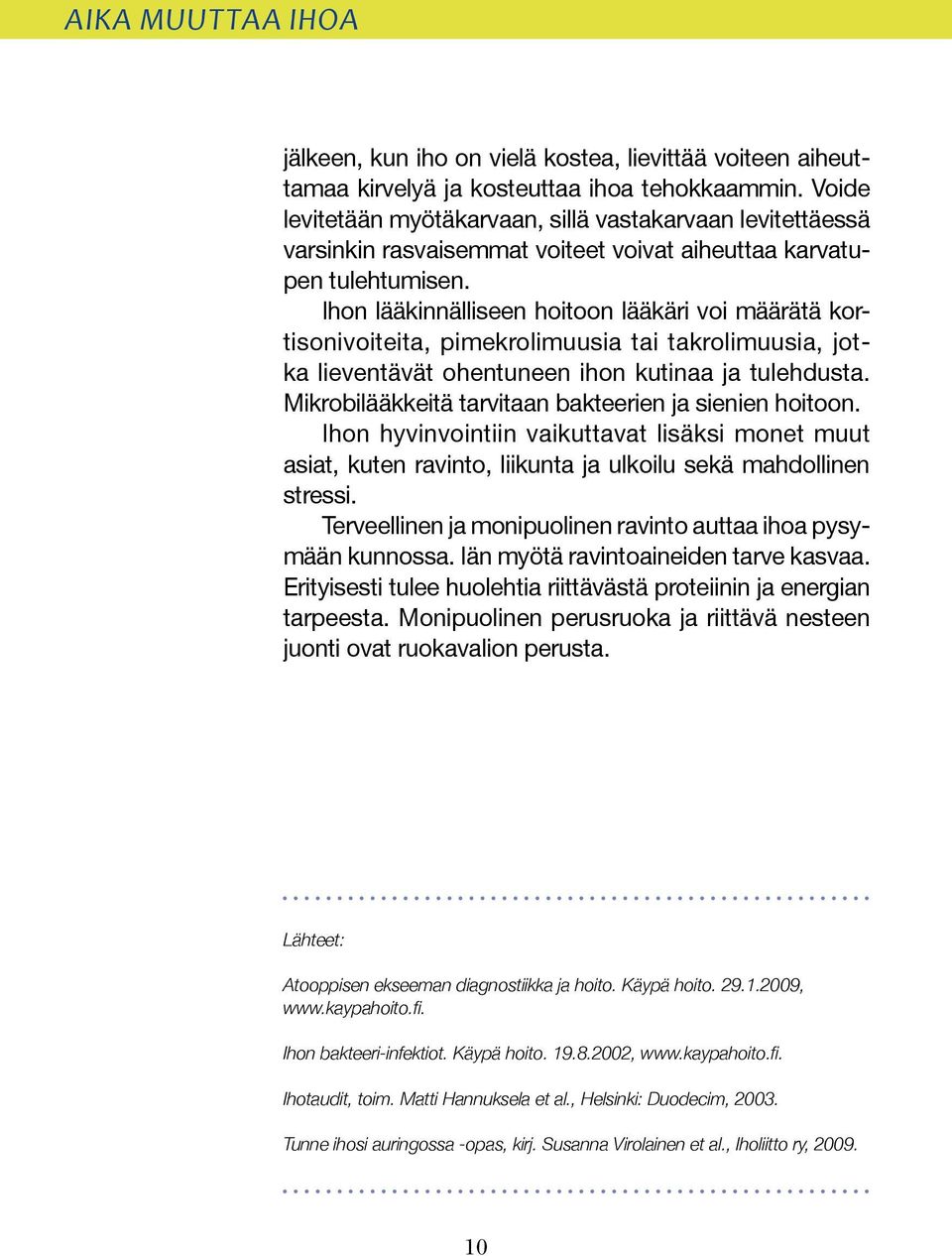 Ihon lääkinnälliseen hoitoon lääkäri voi määrätä kortisonivoiteita, pimekrolimuusia tai takrolimuusia, jotka lieventävät ohentuneen ihon kutinaa ja tulehdusta.