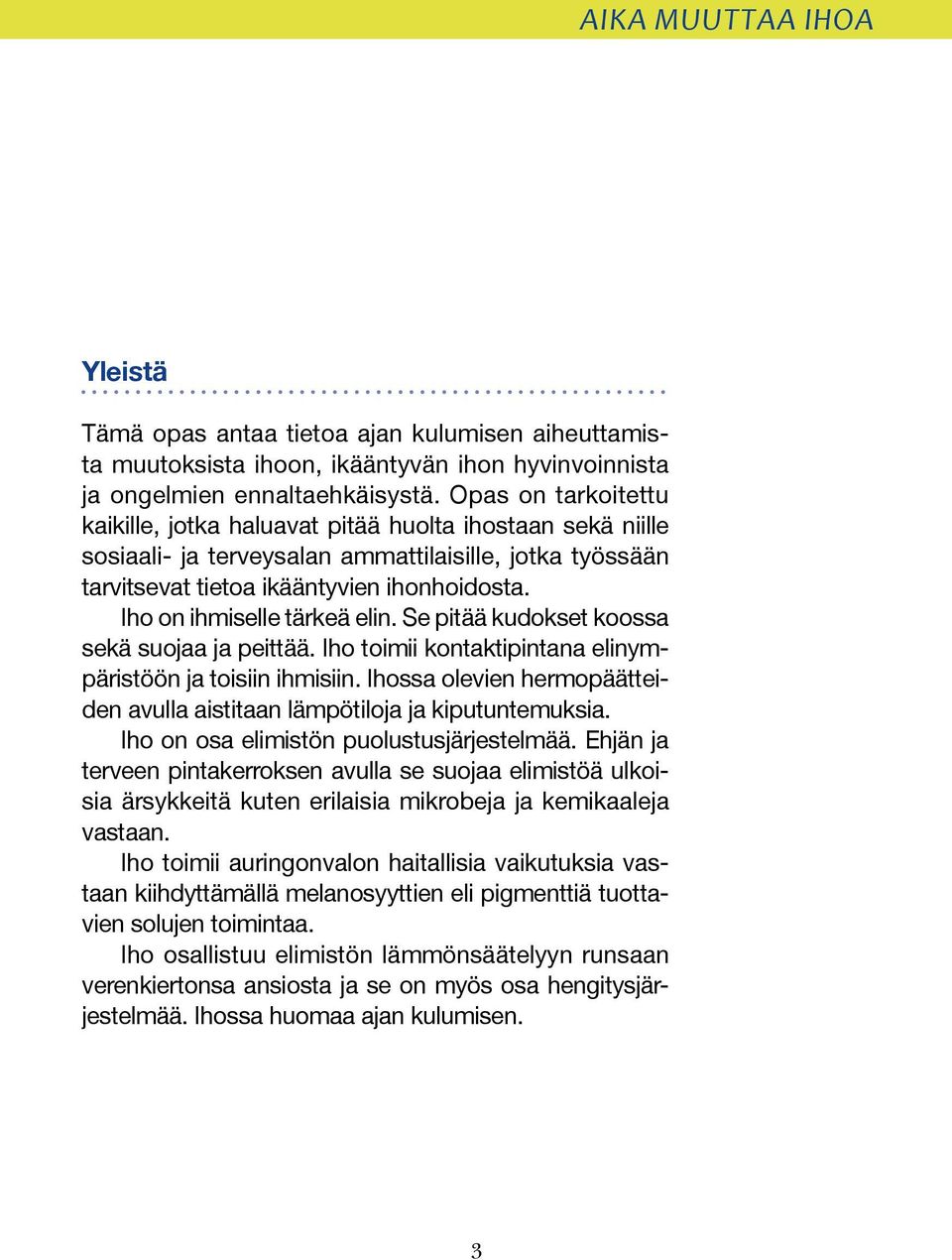 Iho on ihmiselle tärkeä elin. Se pitää kudokset koossa sekä suojaa ja peittää. Iho toimii kontaktipintana elinympäristöön ja toisiin ihmisiin.