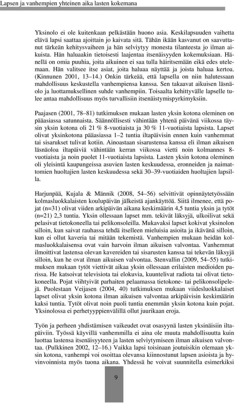 Hänellä on omia puuhia, joita aikuinen ei saa tulla häiritsemään eikä edes utelemaan. Hän valitsee itse asiat, joita haluaa näyttää ja joista haluaa kertoa. (Kinnunen 2001, 13 14.