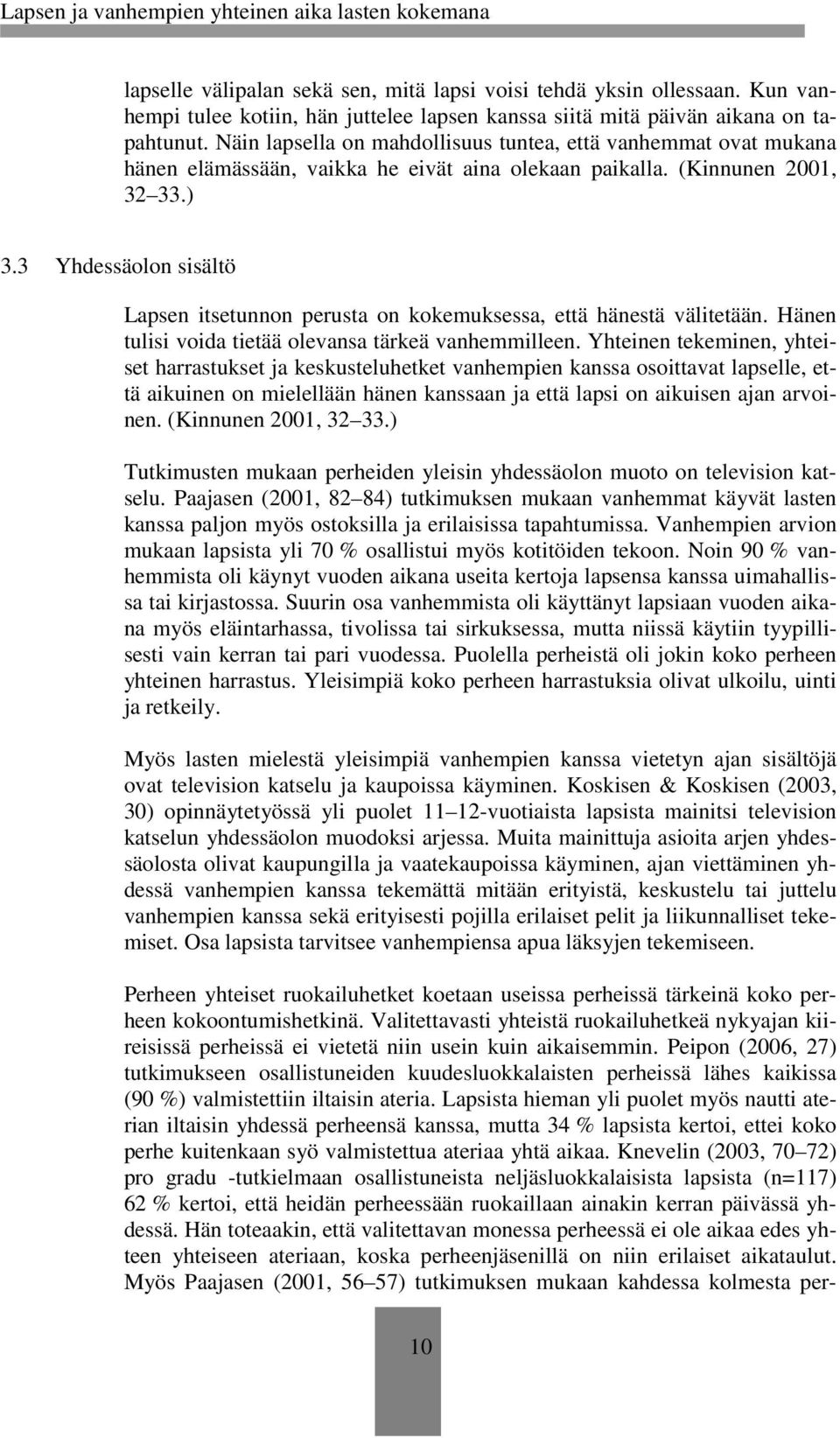 3 Yhdessäolon sisältö Lapsen itsetunnon perusta on kokemuksessa, että hänestä välitetään. Hänen tulisi voida tietää olevansa tärkeä vanhemmilleen.