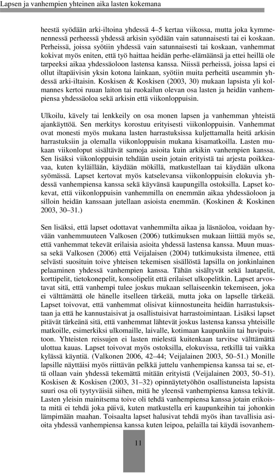 kanssa. Niissä perheissä, joissa lapsi ei ollut iltapäivisin yksin kotona lainkaan, syötiin muita perheitä useammin yhdessä arki-iltaisin.