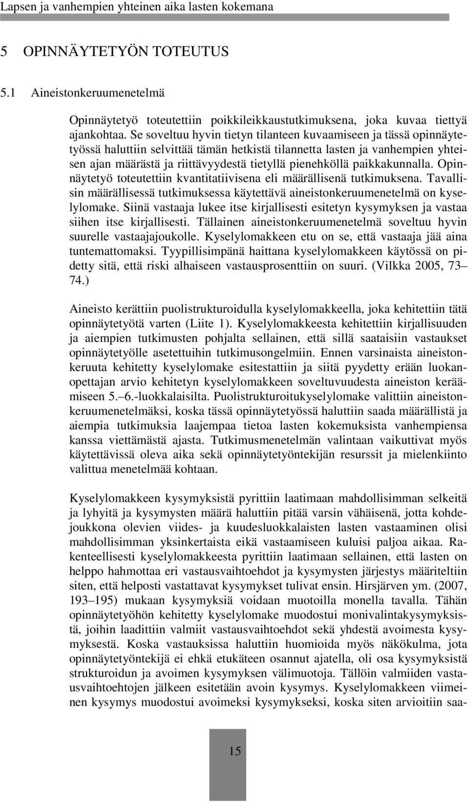 pienehköllä paikkakunnalla. Opinnäytetyö toteutettiin kvantitatiivisena eli määrällisenä tutkimuksena. Tavallisin määrällisessä tutkimuksessa käytettävä aineistonkeruumenetelmä on kyselylomake.