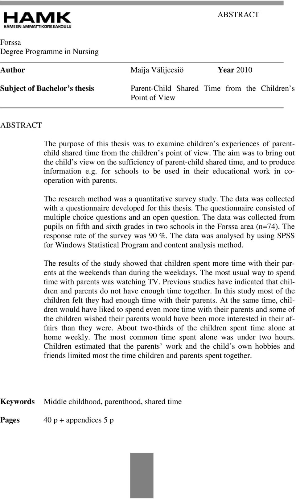 The aim was to bring out the child s view on the sufficiency of parent-child shared time, and to produce information e.g. for schools to be used in their educational work in cooperation with parents.