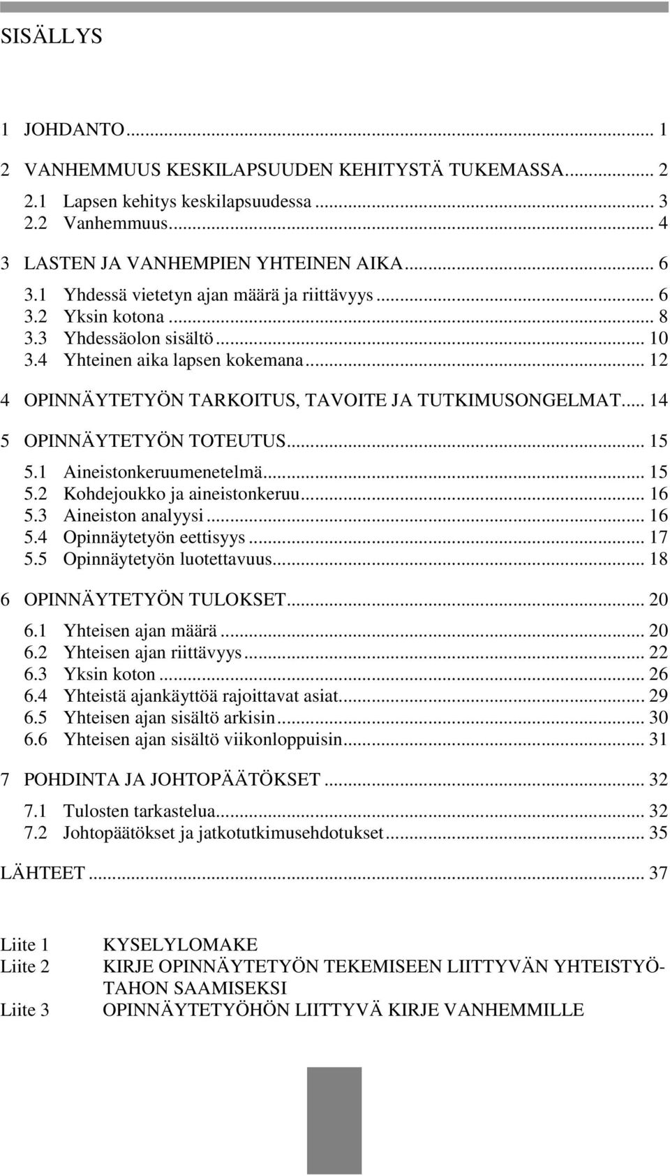 .. 14 5 OPINNÄYTETYÖN TOTEUTUS... 15 5.1 Aineistonkeruumenetelmä... 15 5.2 Kohdejoukko ja aineistonkeruu... 16 5.3 Aineiston analyysi... 16 5.4 Opinnäytetyön eettisyys... 17 5.