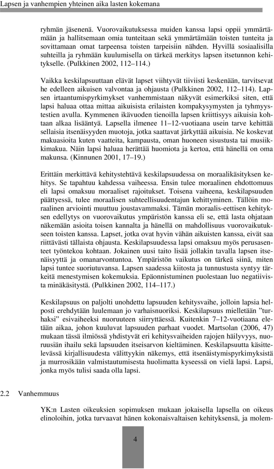 ) Vaikka keskilapsuuttaan elävät lapset viihtyvät tiiviisti keskenään, tarvitsevat he edelleen aikuisen valvontaa ja ohjausta (Pulkkinen 2002, 112 114).