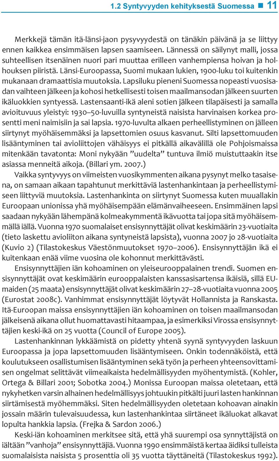 Länsi-Euroopassa, Suomi mukaan lukien, 1900-luku toi kuitenkin mukanaan dramaattisia muutoksia.