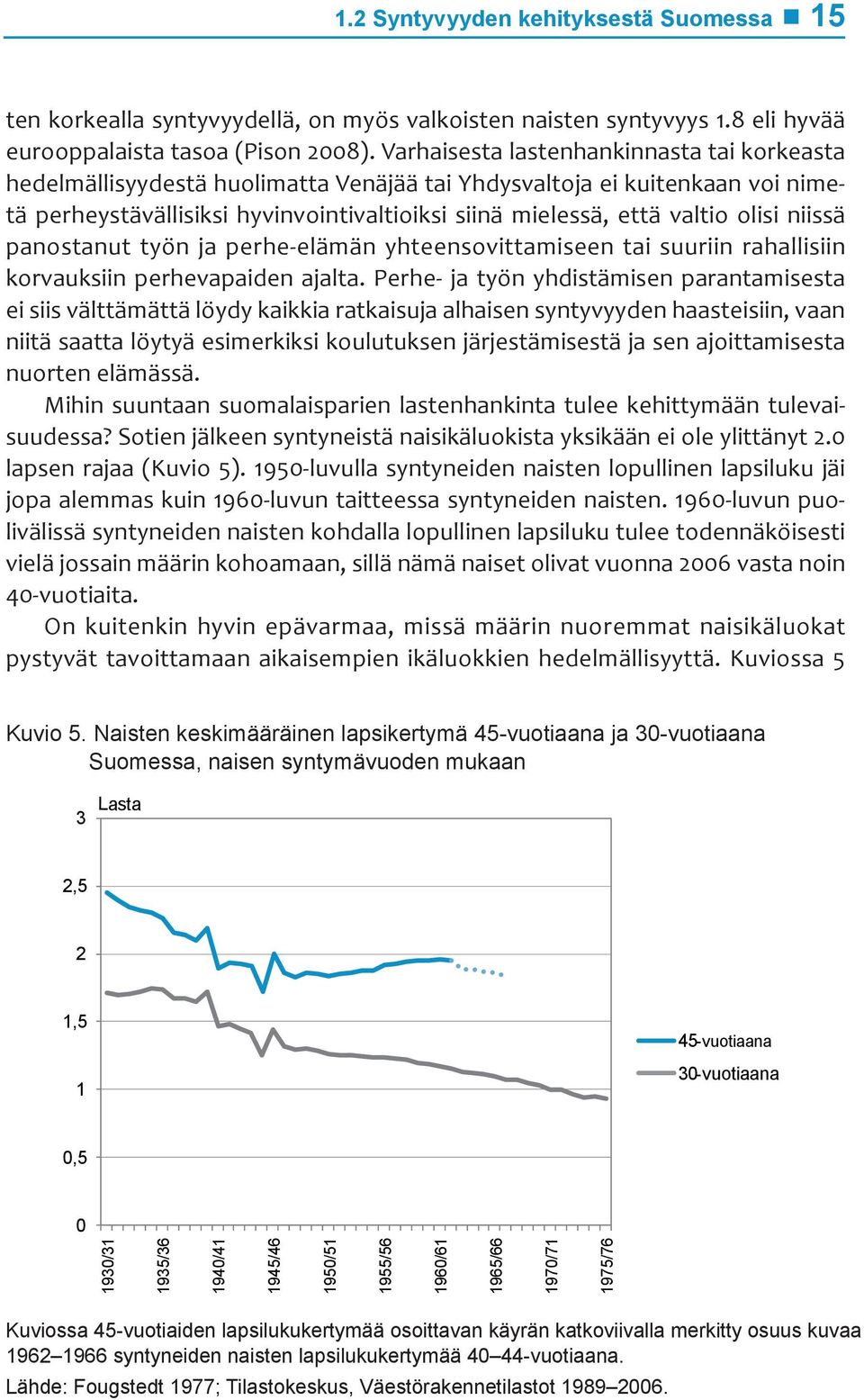 niissä panostanut työn ja perhe-elämän yhteensovittamiseen tai suuriin rahallisiin korvauksiin perhevapaiden ajalta.