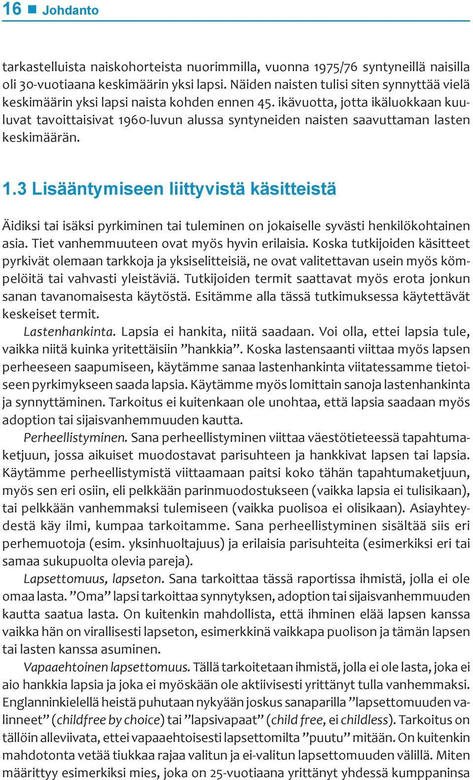 ikävuotta, jotta ikäluokkaan kuuluvat tavoittaisivat 1960-luvun alussa syntyneiden naisten saavuttaman lasten keskimäärän. 1.3 Lisääntymiseen liittyvistä käsitteistä Äidiksi tai isäksi pyrkiminen tai tuleminen on jokaiselle syvästi henkilökohtainen asia.