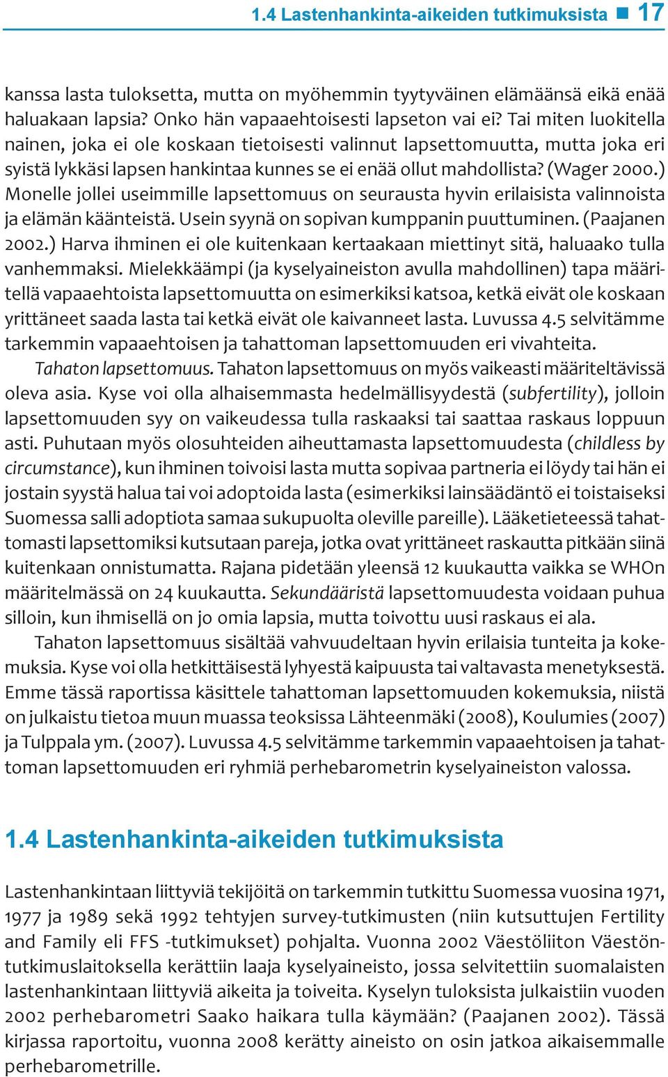 ) Monelle jollei useimmille lapsettomuus on seurausta hyvin erilaisista valinnoista ja elämän käänteistä. Usein syynä on sopivan kumppanin puuttuminen. (Paajanen 2002.