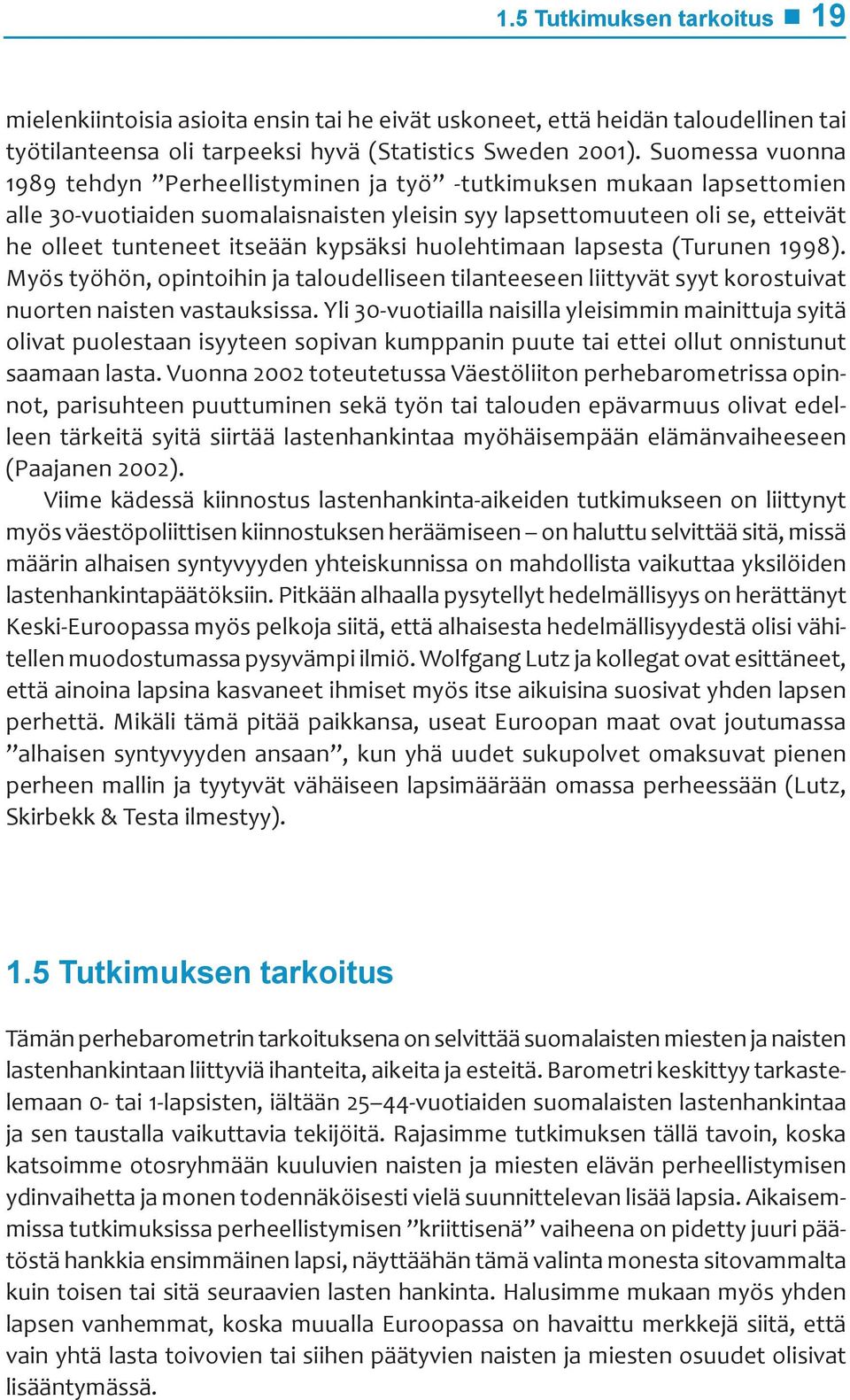 kypsäksi huolehtimaan lapsesta (Turunen 1998). Myös työhön, opintoihin ja taloudelliseen tilanteeseen liittyvät syyt korostuivat nuorten naisten vastauksissa.