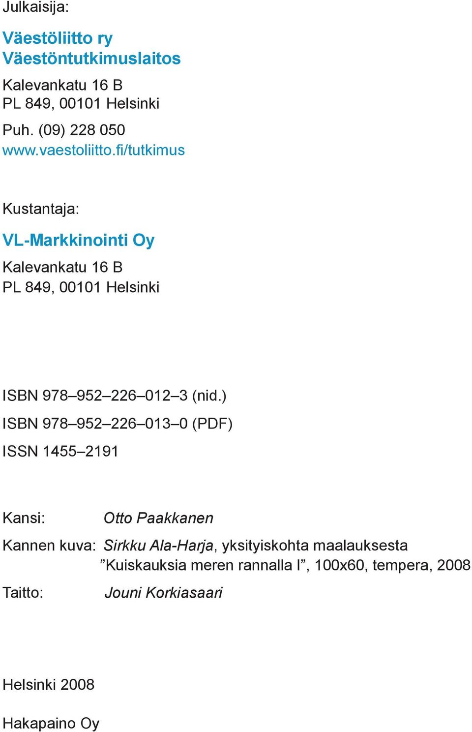 fi/tutkimus Kustantaja: VL-Markkinointi Oy Kalevankatu 16 B PL 849, 00101 Helsinki ISBN 978 952 226 012 3 (nid.