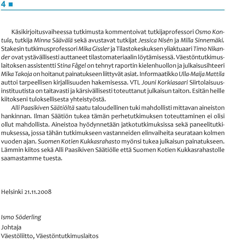 Väestöntutkimuslaitoksen assistentti Stina Fågel on tehnyt raportin kielenhuollon ja julkaisusihteeri Mika Takoja on hoitanut painatukseen liittyvät asiat.