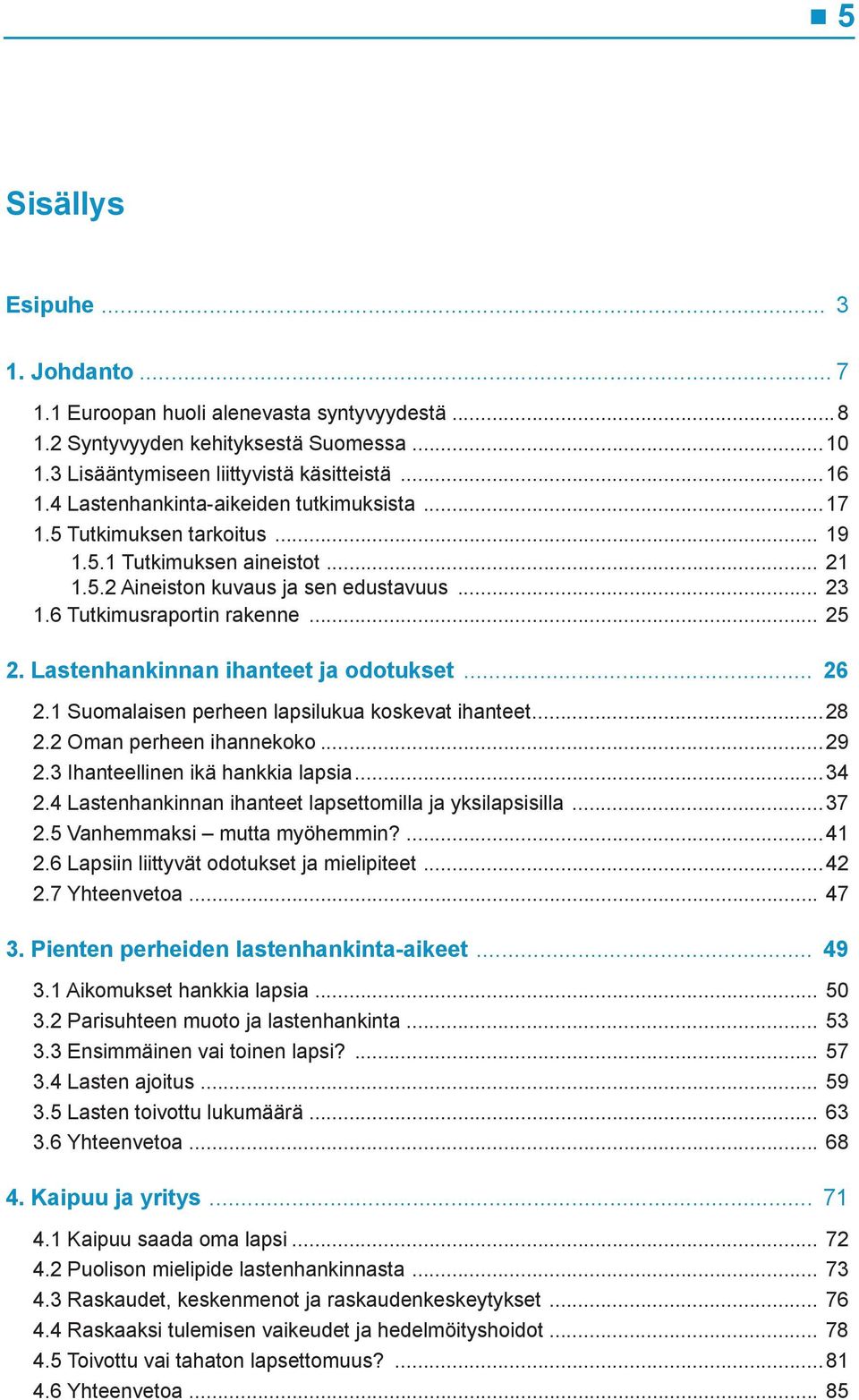 Lastenhankinnan ihanteet ja odotukset... 26 2.1 Suomalaisen perheen lapsilukua koskevat ihanteet...28 2.2 Oman perheen ihannekoko...29 2.3 Ihanteellinen ikä hankkia lapsia...34 2.