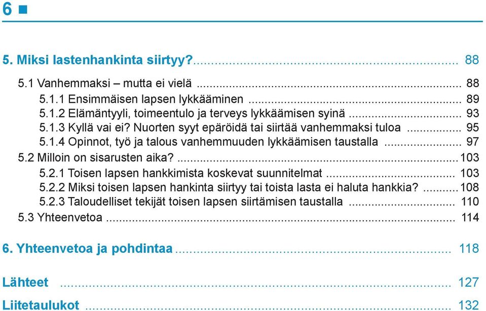 2 Milloin on sisarusten aika?...103 5.2.1 Toisen lapsen hankkimista koskevat suunnitelmat... 103 5.2.2 Miksi toisen lapsen hankinta siirtyy tai toista lasta ei haluta hankkia?