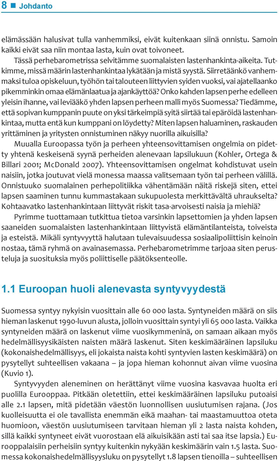 Siirretäänkö vanhemmaksi tuloa opiskeluun, työhön tai talouteen liittyvien syiden vuoksi, vai ajatellaanko pikemminkin omaa elämänlaatua ja ajankäyttöä?